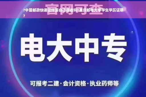 ?中国邮政快递证件要自己签收吗?重庆邮电大学学生学历证明
?