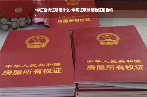 ?学历查询证明是什么?学历证明就是验证报告吗
?