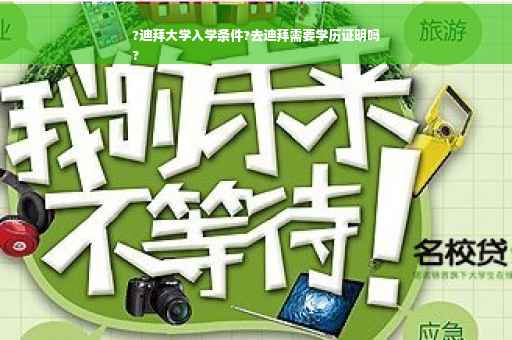?迪拜大学入学条件?去迪拜需要学历证明吗
?