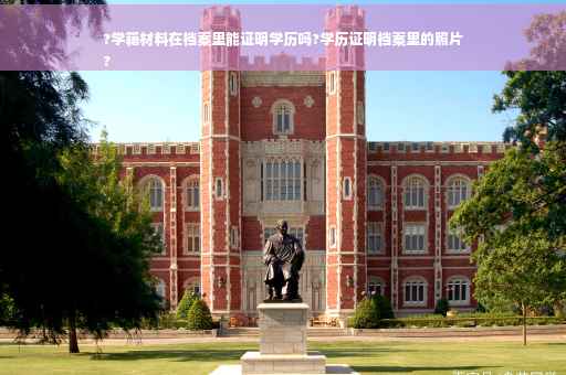 ?学籍材料在档案里能证明学历吗?学历证明档案里的照片
?