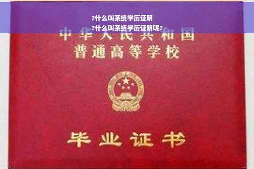 ?什么叫系统学历证明
?什么叫系统学历证明呢?