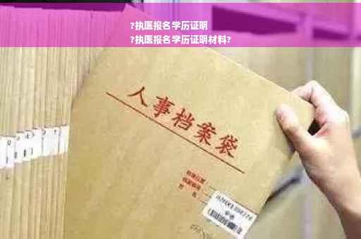 ?执医报名学历证明
?执医报名学历证明材料?