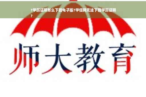 ?学历证明怎么下载电子版?学信网无法下载学历证明
?