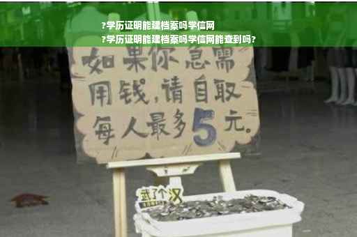 ?学历证明能建档案吗学信网
?学历证明能建档案吗学信网能查到吗?