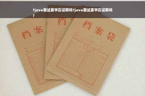 ?java面试要学历证明吗?java面试要学历证明吗
?