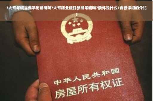 ?大专考研需要学历证明吗?大专结业证能参加考研吗?条件是什么?要很详细的介绍?