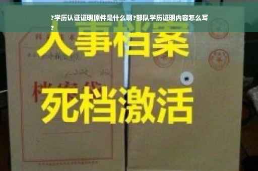 ?学历认证证明原件是什么啊?部队学历证明内容怎么写
?