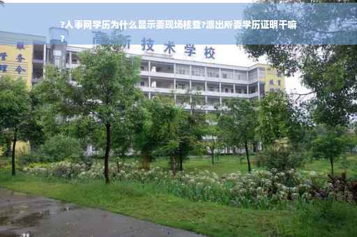?人事网学历为什么显示要现场核查?派出所要学历证明干嘛
?