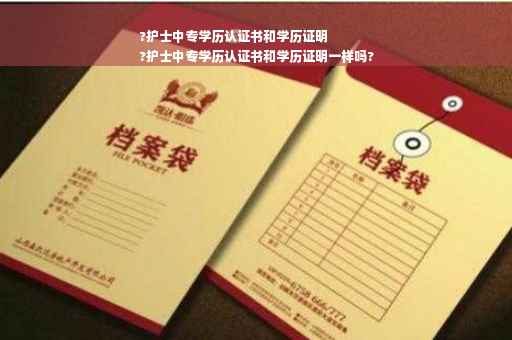 ?护士中专学历认证书和学历证明
?护士中专学历认证书和学历证明一样吗?