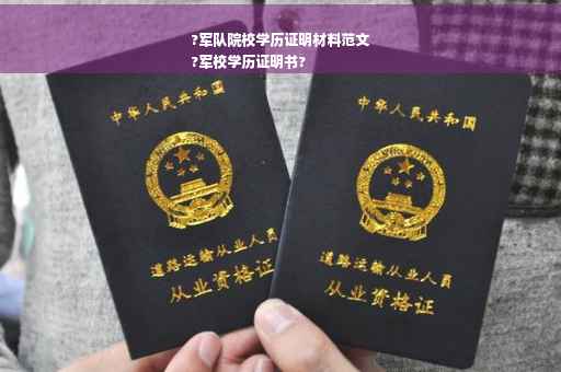 ?军队院校学历证明材料范文
?军校学历证明书? ?军队院校学历证明材料范文
?军校学历证明书?