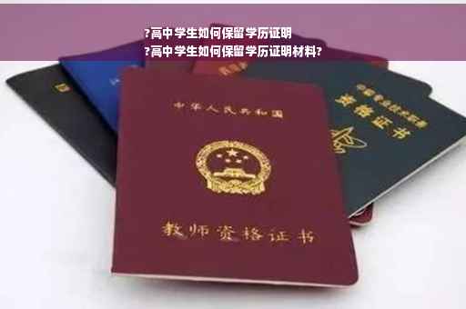 ?高中学生如何保留学历证明
?高中学生如何保留学历证明材料?