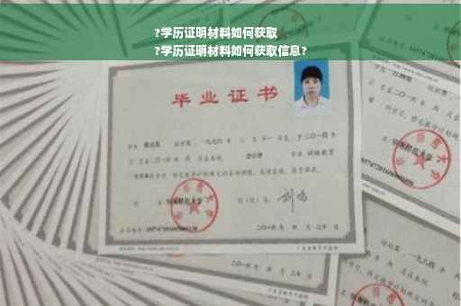 ?学历证明材料如何获取
?学历证明材料如何获取信息?