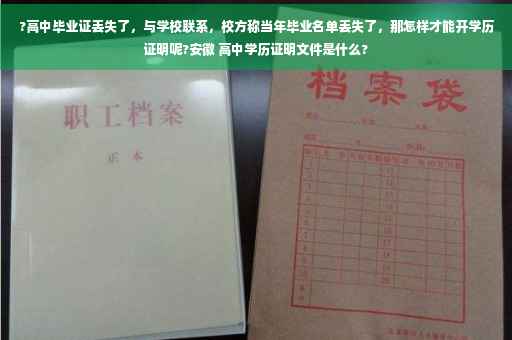?高中毕业证丢失了，与学校联系，校方称当年毕业名单丢失了，那怎样才能开学历证明呢?安徽 高中学历证明文件是什么?