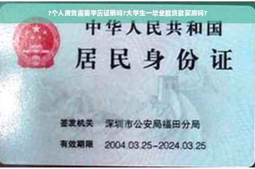 ?个人房贷需要学历证明吗?大学生一毕业能贷款买房吗? ?个人房贷需要学历证明吗?大学生一毕业能贷款买房吗?