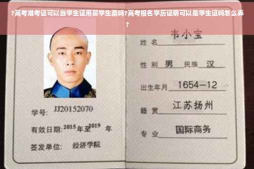 ?高考准考证可以当学生证用买学生票吗?高考报名学历证明可以是学生证吗怎么弄?
