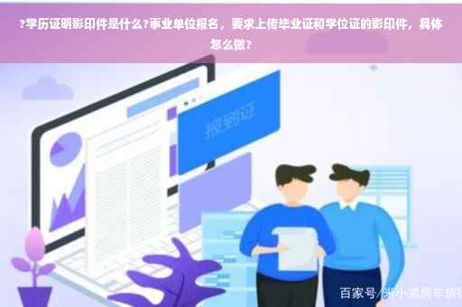 ?学历证明影印件是什么?事业单位报名，要求上传毕业证和学位证的影印件，具体怎么做?