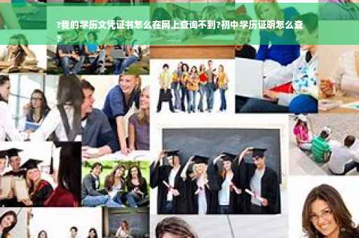 ?我的学历文凭证书怎么在网上查询不到?初中学历证明怎么查
?