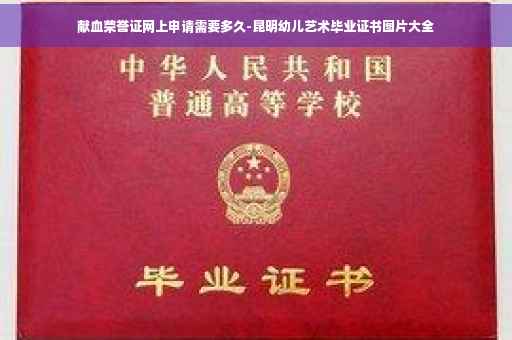 献血荣誉证网上申请需要多久-昆明幼儿艺术毕业证书图片大全