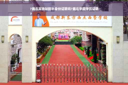 ?商丘高铁站能补身份证明吗?商丘学院学历证明
?