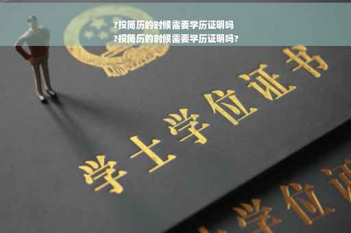 ?投简历的时候需要学历证明吗
?投简历的时候需要学历证明吗?