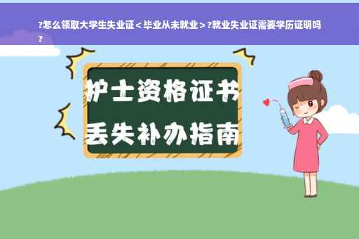 ?怎么领取大学生失业证＜毕业从未就业＞?就业失业证需要学历证明吗
?
