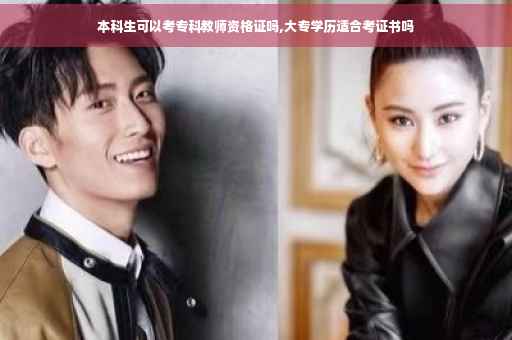 本科生可以考专科教师资格证吗,大专学历适合考证书吗