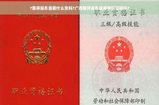 ?医师报名需要什么资料?广西医师报名需要学历证明吗?