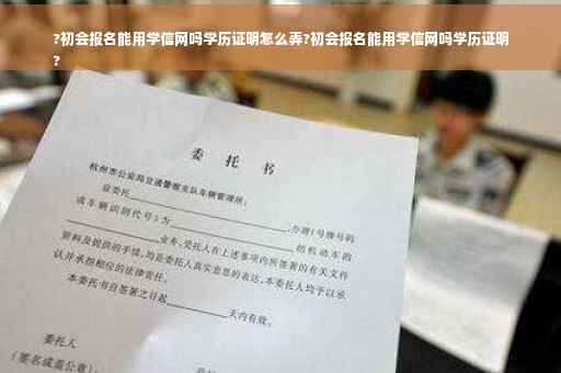 ?初会报名能用学信网吗学历证明怎么弄?初会报名能用学信网吗学历证明
?
