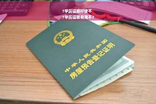 ?学历证明好使不
?学历证明有用不?