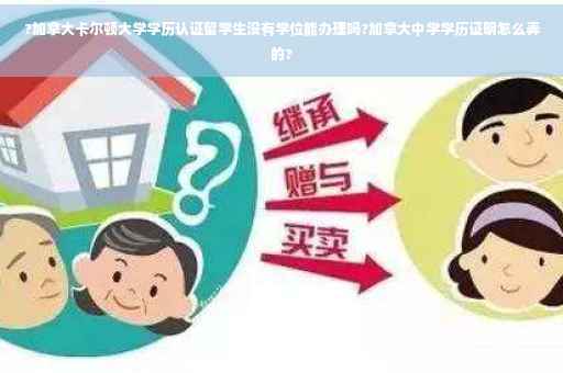 ?加拿大卡尔顿大学学历认证留学生没有学位能办理吗?加拿大中学学历证明怎么弄的?