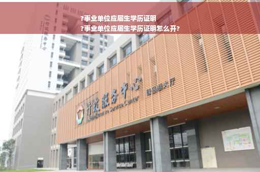 ?事业单位应届生学历证明
?事业单位应届生学历证明怎么开?