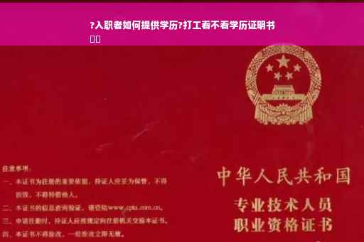?入职者如何提供学历?打工看不看学历证明书
⚡️