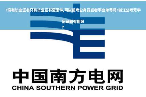?没有毕业证书只有毕业证书复印件,可以报考公务员或者事业单号吗?浙江公考无学历证明有用吗
?