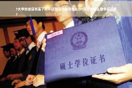 ?大学毕业证书丢了又不记得证书编号怎么办?没毕业怎么查学历证明
?