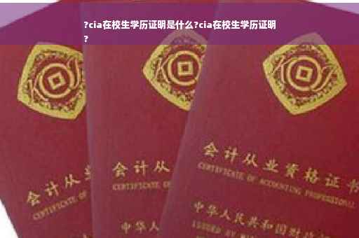 ?cia在校生学历证明是什么?cia在校生学历证明
?