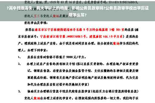 ?高中档案丢失，有大学以上的档案，影响公务员政审吗?公务员政审学校出学历证明怎么写?