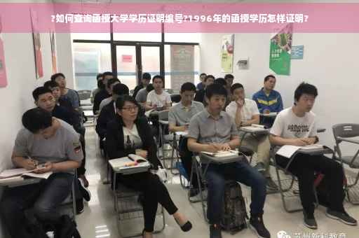 ?如何查询函授大学学历证明编号?1996年的函授学历怎样证明?