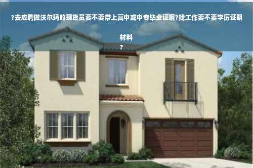 ?去应聘做沃尔玛的理货员要不要带上高中或中专毕业证啊?找工作要不要学历证明材料
?