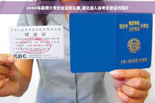 2000年函授大专毕业证怎么查,湖北成人自考毕业证书图片