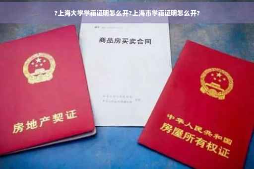 ?上海大学学籍证明怎么开?上海市学籍证明怎么开?