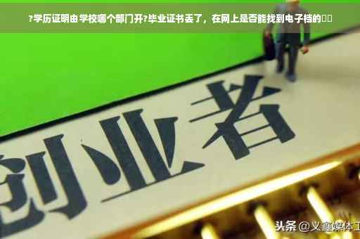?学历证明由学校哪个部门开?毕业证书丢了，在网上是否能找到电子档的⚡️