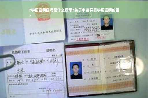 ?学历证明函号是什么意思?关于申请开具学历证明的函
?