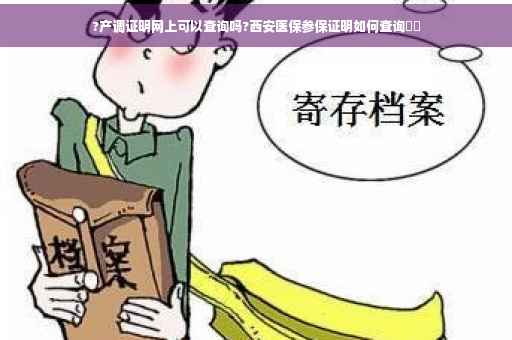 ?产调证明网上可以查询吗?西安医保参保证明如何查询⚡️