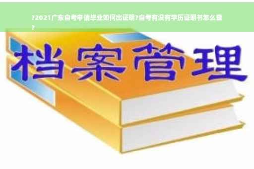 ?2021广东自考申请毕业如何出证明?自考有没有学历证明书怎么查
?