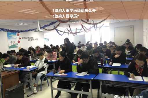 ?政府人事学历证明怎么开
?政府人员学历?
