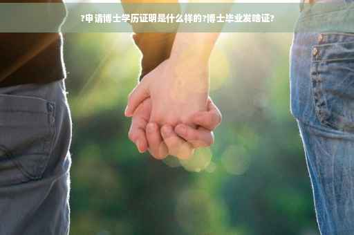 ?申请博士学历证明是什么样的?博士毕业发啥证?