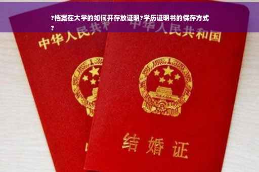 ?档案在大学的如何开存放证明?学历证明书的保存方式
?