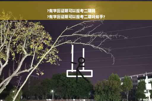 ?有学历证明可以报考二建吗
?有学历证明可以报考二建吗知乎?