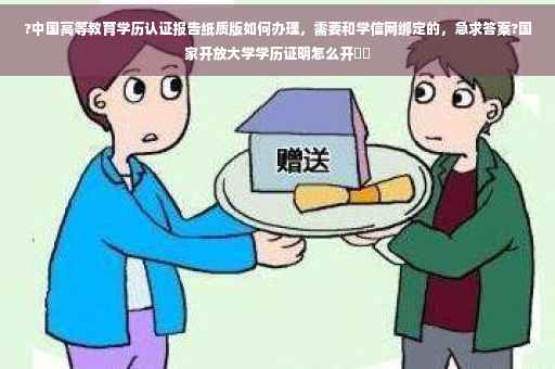 ?中国高等教育学历认证报告纸质版如何办理，需要和学信网绑定的，急求答案?国家开放大学学历证明怎么开⚡️