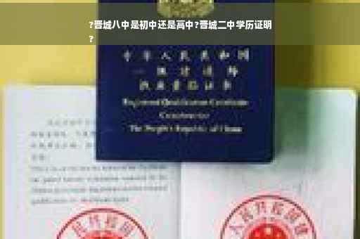 ?晋城八中是初中还是高中?晋城二中学历证明
?